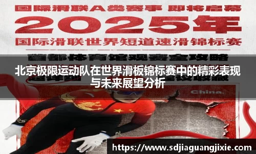 北京极限运动队在世界滑板锦标赛中的精彩表现与未来展望分析