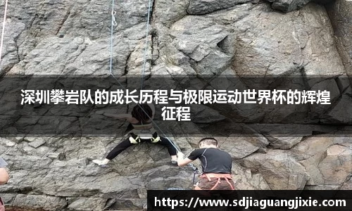 深圳攀岩队的成长历程与极限运动世界杯的辉煌征程