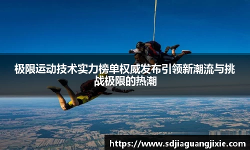 极限运动技术实力榜单权威发布引领新潮流与挑战极限的热潮