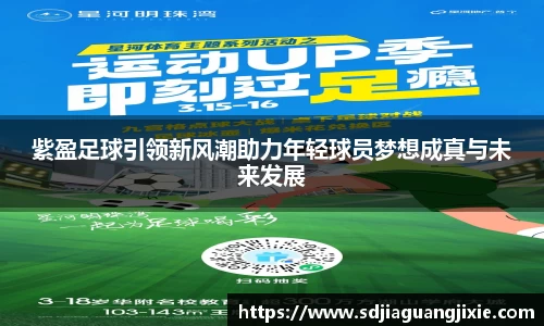 紫盈足球引领新风潮助力年轻球员梦想成真与未来发展